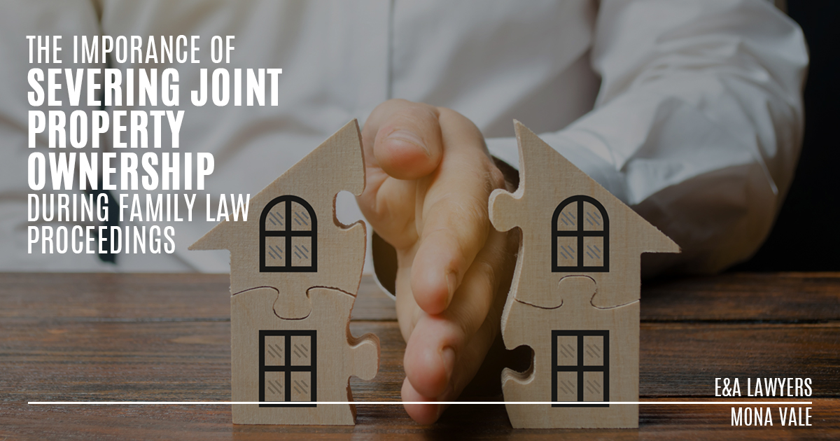 Severing Joint Tenancy During Family Law Matters E&A Lawyers
