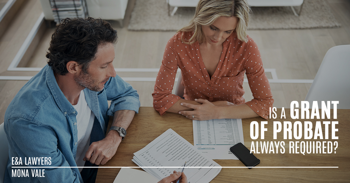When is a Grant of Probate Required? E&A Lawyers